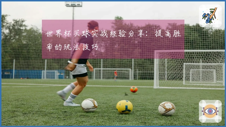 世界杯买球实战经验分享：提高胜率的玩法技巧