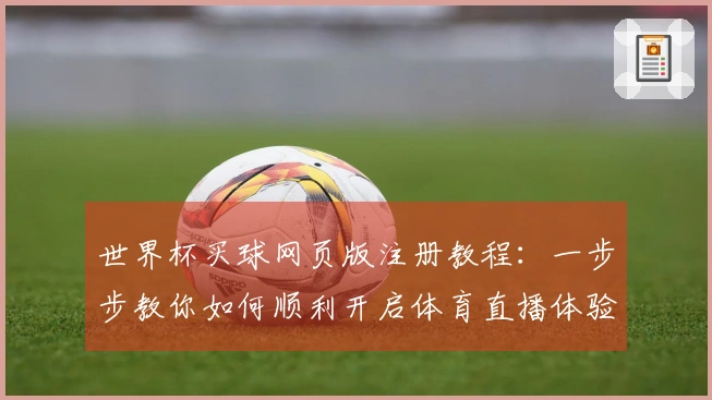 世界杯买球网页版注册教程：一步步教你如何顺利开启体育直播体验