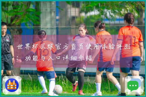 世界杯买球官方首页使用体验评测：功能与入口详细介绍
